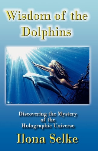 Wisdom of the Dolphins Discovering the Mystery of the Holographic Universe