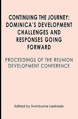 Continuing the Journey Dominica's Development Challenges and Responses Going Forward : Proceedings of the Reunion Development Conference