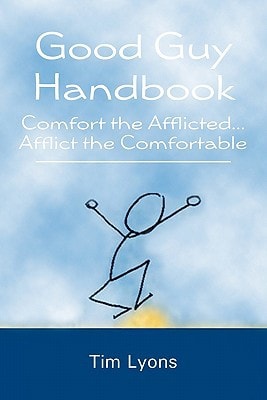 Good Guy Handbook Comfort the Afflicted... Afflict the Comfortable