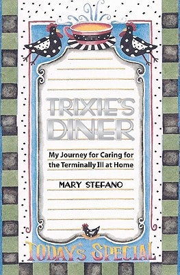 Trixie's Diner My Story of Caring For the Terminally Ill At Home