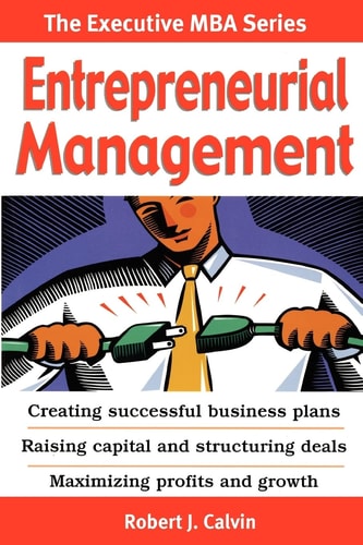 Entrepreneurial Management Creating Successful Business Plans Raising Capital and Structuring Deals Maximizing Profits and Growth