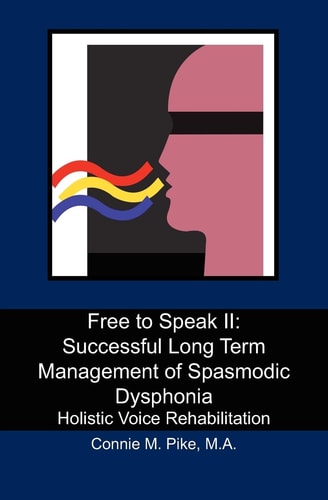 Free to Speak II Successful Long Term Management of Spasmodic Dysphonia: Holistic Voice Rehabilitation