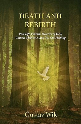 Death and Rebirth Past Life Visions, Miseries of Hell, Chinese Medicine, and Tai Chi Healing