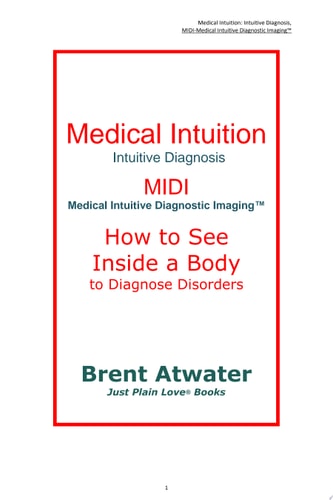 Medical Intuition, Intuitive Diagnosis, MIDI-Medical Intuitive Diagnostic Imaging How to See Inside a Body to Diagnose Current Disorders and Future Health Issues
