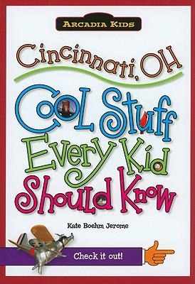Cincinnati, Oh: Cool Stuff Every Kid Should Know