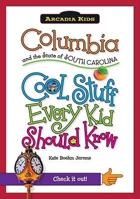 Columbia and the State of South Carolina: Cool Stuff Every Kid Should Know