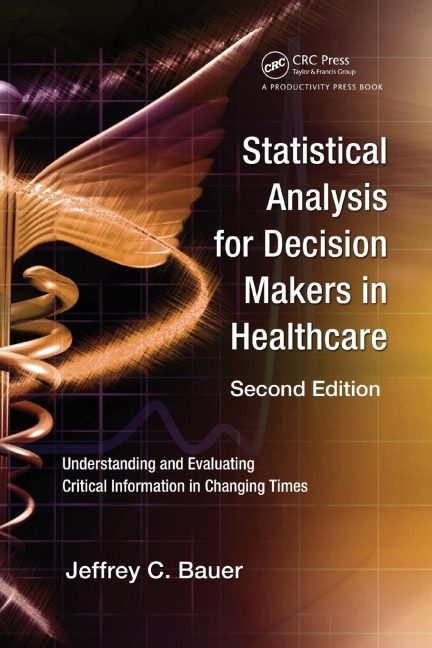 Statistical Analysis for Decision Makers in Healthcare: Understanding and Evaluating Critical Information in Changing Times