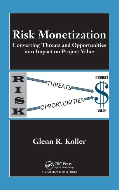 Risk Monetization: Converting Threats and Opportunities into Impact on Project Value