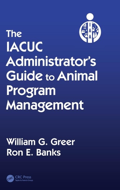 The IACUC Administrators Guide to Animal Program Management