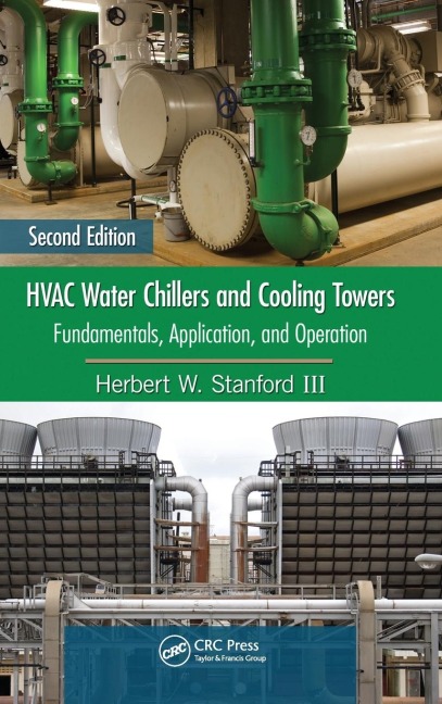 HVAC Water Chillers and Cooling Towers: Fundamentals, Application, and Operation, Second Edition