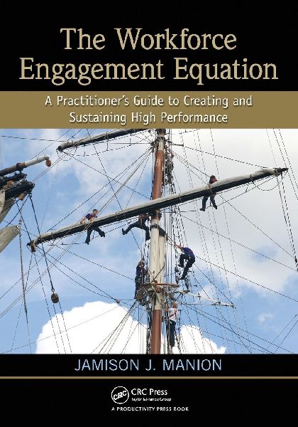 The Workforce Engagement Equation: A Practitioners Guide to Creating and Sustaining High Performance