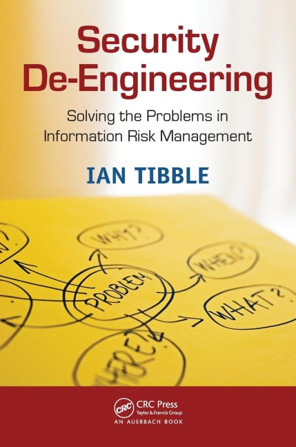 Security De-Engineering: Solving the Problems in Information Risk Management
