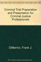Criminal Trial Preparation and Presentation for Criminal Justice Professionals
