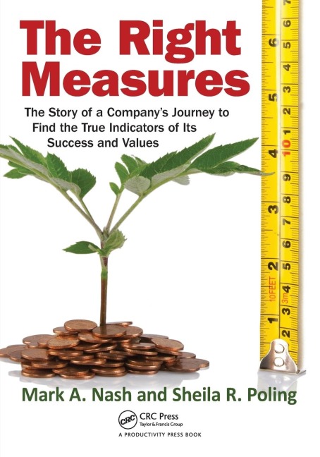 The Right Measures: The Story of a Companys Journey to Find the True Indicators of Its Success and Values