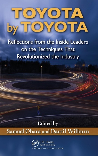 Toyota by Toyota: Reflections from the Inside Leaders on the Techniques That Revolutionized the Industry