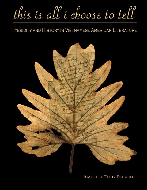 This Is All I Choose to Tell: History and Hybridity in Vietnamese American Literature