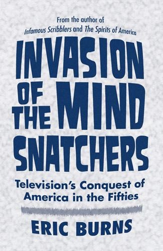 Invasion of the Mind Snatchers: Televisions Conquest of America in the Fifties