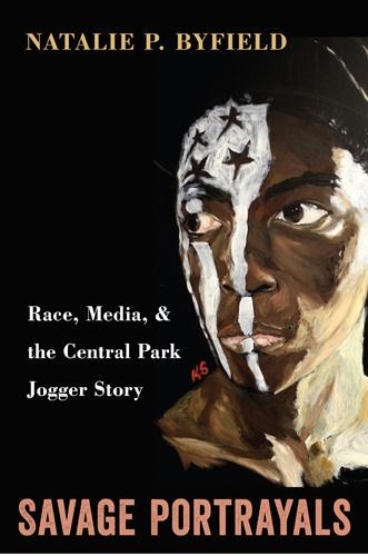 Savage Portrayals: Race, Media, and the Central Park Jogger Story