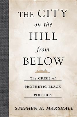 The City on the Hill from Below: The Crisis of Prophetic Black Politics