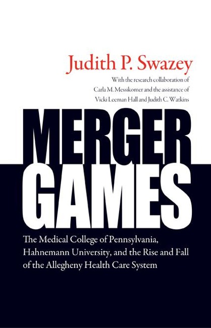 Merger Games: The Medical College of Pennsylvania, Hahnemann University, and the Rise and Fall of the Allegheny Health Care System
