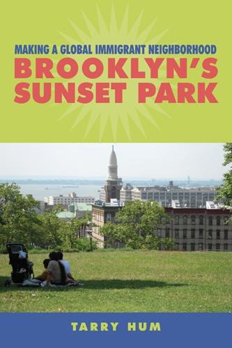 Making a Global Immigrant Neighborhood: Brooklyns Sunset Park