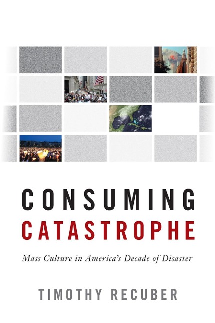Consuming Catastrophe: Mass Culture in Americas Decade of Disaster