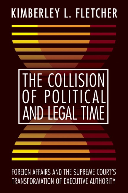 The Collision of Political and Legal Time: Foreign Affairs and the Supreme Courts Transformation of Executive Authority