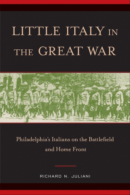 Little Italy in the Great War: Philadelphias Italians on the Battlefield and Home Front
