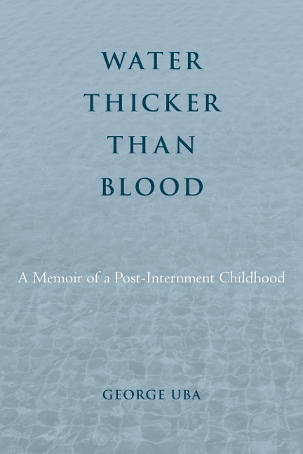 Water Thicker Than Blood: A Memoir of a Post-Internment Childhood