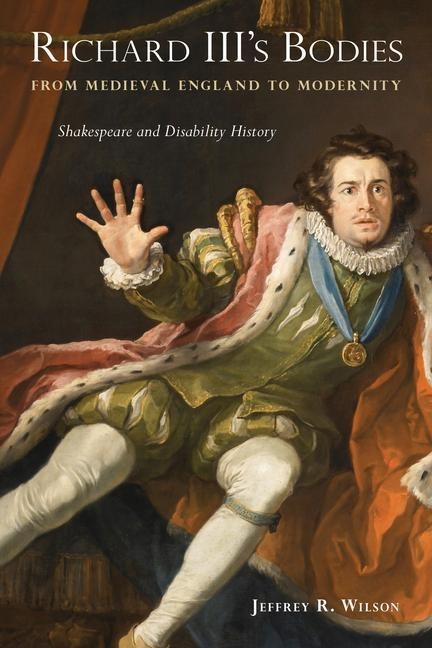 Richard IIIs Bodies from Medieval England to Modernity: Shakespeare and Disability History