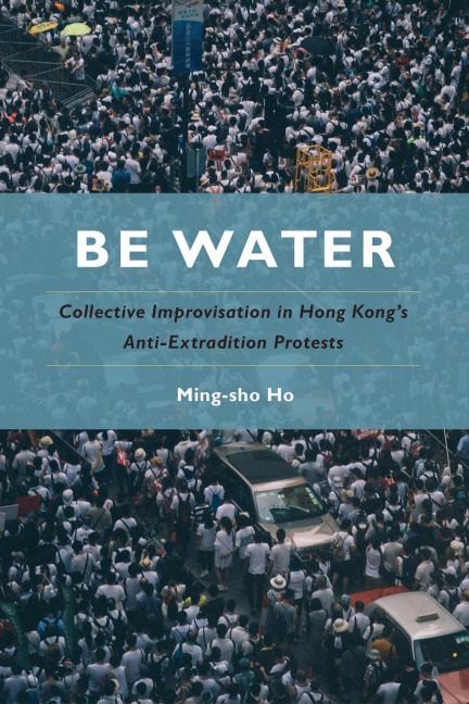 Be Water: Collective Improvisation in Hong Kongs Anti-Extradition Protests