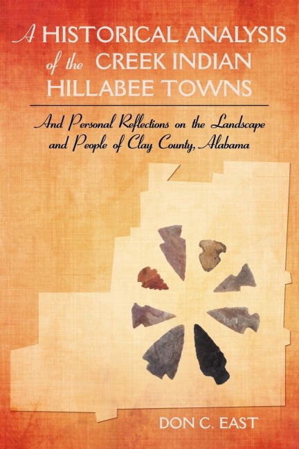 A Historical Analysis of The Creek Indian Hillabee Towns: And Personal Reflections on The Landscape and People of Clay County, Alabama
