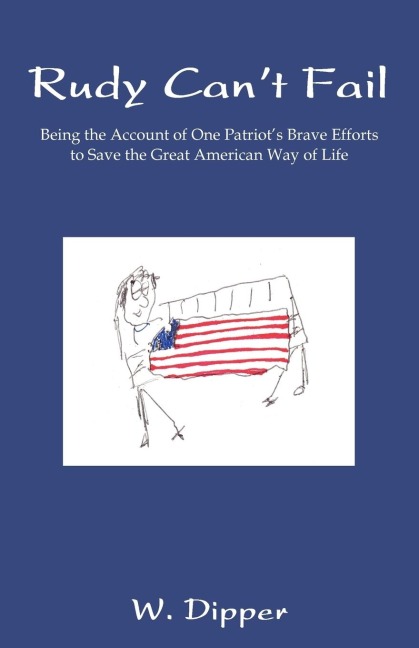Rudy Cant Fail: Being the Account of One Patriots Brave Efforts to Save the Great American Way of Life