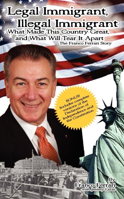 Legal Immigrant, Illegal Immigrant: What Made This Country Great and What Will Tear It Apart The Franco Ferrari Story