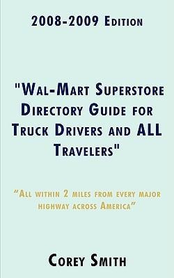 2008-2009 Edition Wal-Mart Superstore Directory Guide for Truck Drivers and ALL Travelers: ALL WITHIN 2 MILES OF ALL MAJOR HIGHWAYS ACROSS AMERICA!!!!! Find your next Wal-Mart Superstore in seconds, All Within only TWO MILES AWAY!