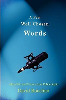 A Few Well Chosen Words: More Wit and Wisdom from Public Radio