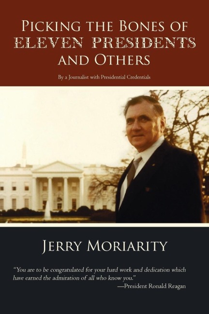 Picking the Bones of Eleven Presidents and Others: By a Journalist with Presidential Credentials