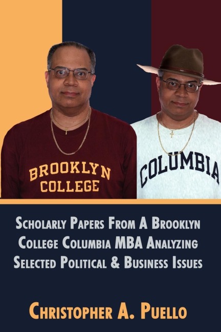 Scholarly Papers From A Brooklyn College Columbia MBA Analyzing Selected Political & Business Issues