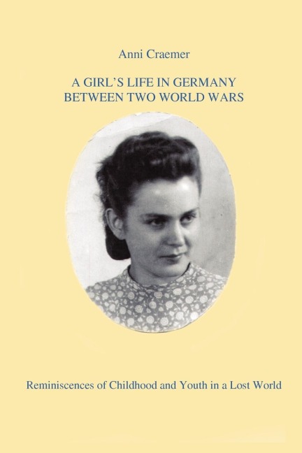 A GIRLS LIFE IN GERMANY BETWEEN TWO WORLD WARS: Reminiscences of Childhood and Youth in a Lost World