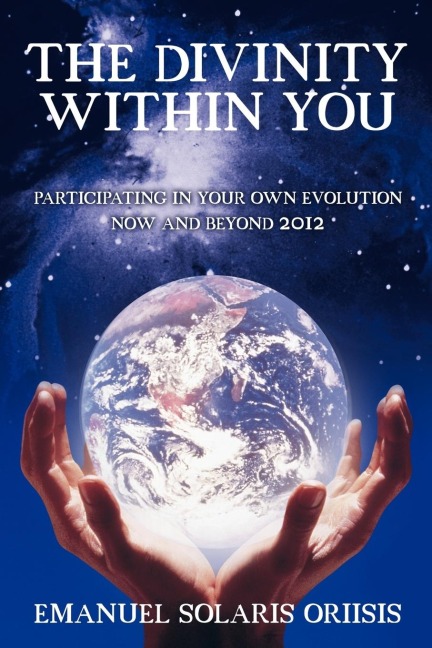 THE DIVINITY WITHIN YOU: PARTICIPATING IN YOUR OWN EVOLUTION NOW AND BEYOND 2012