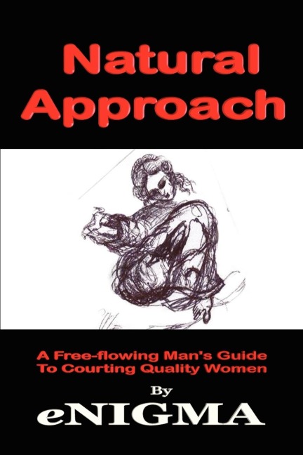 Natural Approach: A Free-flowing Mans Guide To Courting Quality Women