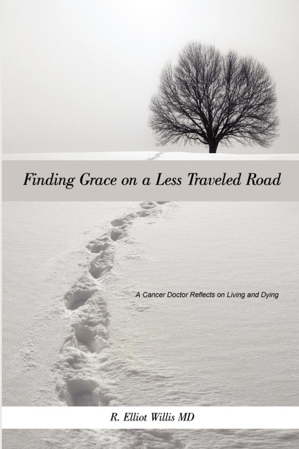 Finding Grace on a Less Traveled Road: A Cancer Doctor Reflects on Living and Dying