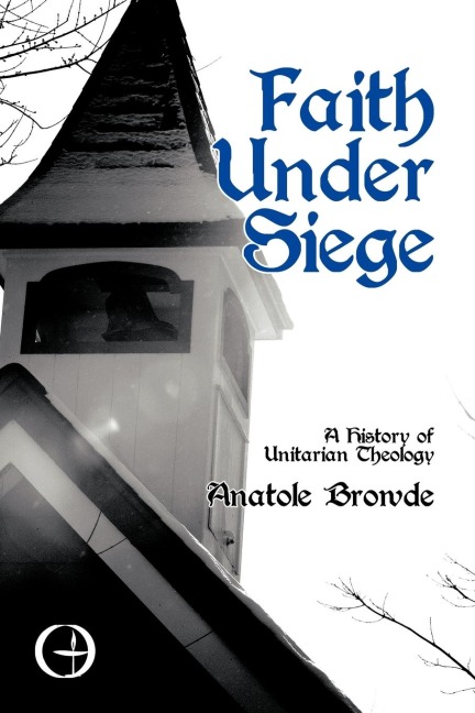 Faith Under Siege: A History of Unitarian Theology