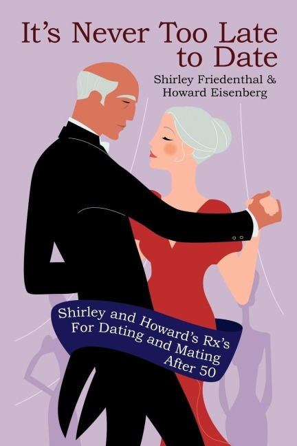 Its Never Too Late to Date: Shirley and Howards Rxs For Dating and Mating After 50