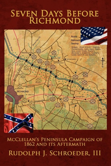 Seven Days Before Richmond: McClellans Peninsula Campaign of 1862 and its Aftermath