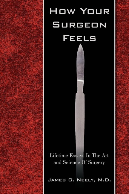 How Your Surgeon Feels: Lifetime Essays In The Art and Science Of Surgery