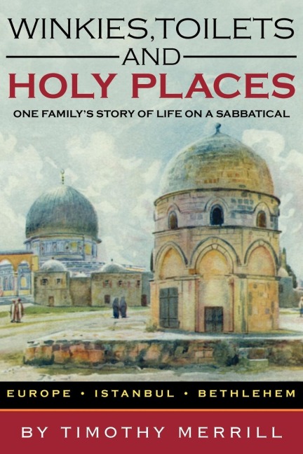 Winkies, Toilets and Holy Places: One Familys Story of Life on a Sabbatical--Europe, Istanbul, Bethlehem