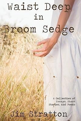 Waist Deep in Broom Sedge: A Collection of Essays, Short Stories, and Poems