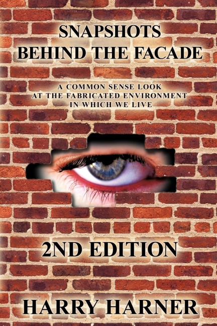 Snapshots Behind The Facade: A Common Sense Look At The Fabricated Environment In Which We Live - 2nd Edition
