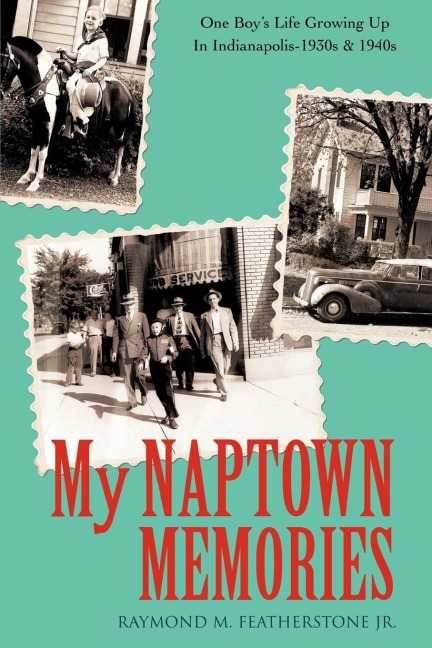 MY NAPTOWN MEMORIES: One Boys Life Growing Up In Indianapolis-1930s & 1940s